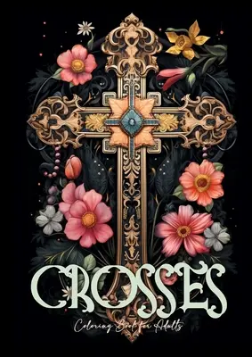 Livre de coloriage des croix pour adultes : Livre de coloriage de croix en niveaux de gris Livre de coloriage chrétien pour adultes Livre de coloriage biblique pour adultes - Crosses Coloring Book for Adults: Grayscale Crosses Coloring Book Christian Coloring Book for Adults Bible Coloring Book Adults