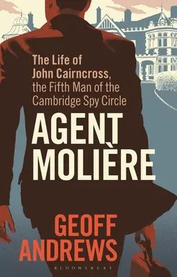 Agent Molire : La vie de John Cairncross, le cinquième homme du cercle d'espionnage de Cambridge - Agent Molire: The Life of John Cairncross, the Fifth Man of the Cambridge Spy Circle