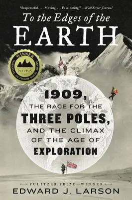 Aux confins de la Terre : 1909, la course aux trois pôles et l'apogée de l'ère de l'exploration - To the Edges of the Earth: 1909, the Race for the Three Poles, and the Climax of the Age of Exploration