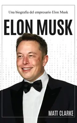 Elon Musk : Une biographie de l'entrepreneur Elon Musk - Elon Musk: Una biografa del empresario Elon Musk