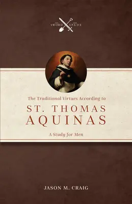 Les vertus traditionnelles selon saint Thomas d'Aquin : Une étude pour les hommes - The Traditional Virtues According to St. Thomas Aquinas: A Study for Men