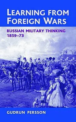 Les leçons des guerres étrangères : la pensée militaire russe 1859-73 - Learning from Foreign Wars: Russian Military Thinking 1859-73