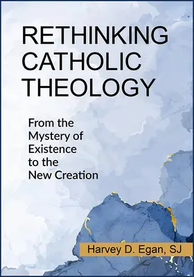 Repenser la théologie catholique : Du mystère de l'existence à la nouvelle création - Rethinking Catholic Theology: From the Mystery of Existence to the New Creation