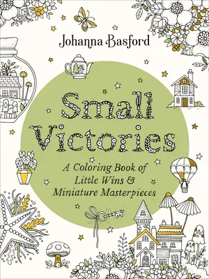 Petites victoires : Un livre de coloriage de petites victoires et de chefs-d'œuvre miniatures - Small Victories: A Coloring Book of Little Wins and Miniature Masterpieces