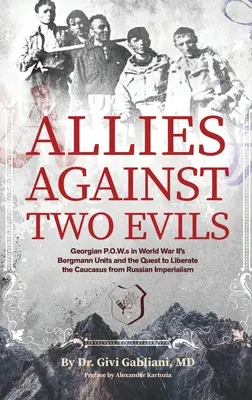 Alliés contre deux maux : les prisonniers de guerre géorgiens des unités Bergmann de la Deuxième Guerre mondiale et la quête de la libération du Caucase de l'impérialisme russe - Allies Against Two Evils: Georgian POWs in Wwii's Bergmann Units and the Quest to Liberate the Caucasus from Russian Imperialism