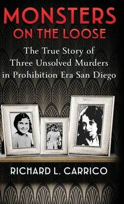 Monsters on the Loose : L'histoire vraie de trois meurtres non résolus à San Diego, à l'époque de la prohibition - Monsters on the Loose: The True Story of Three Unsolved Murders in Prohibition Era San Diego