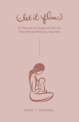 Laissez couler : un journal pour vous soutenir dans votre parcours d'allaitement - Let It Flow: A Journal to Support You on Your Breastfeeding Journey