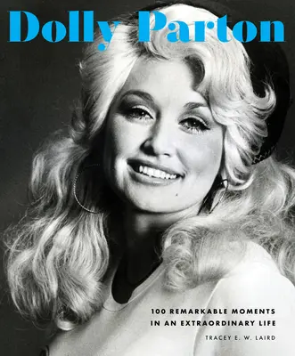 Dolly Parton : 100 moments remarquables d'une vie extraordinaire - Dolly Parton: 100 Remarkable Moments in an Extraordinary Life