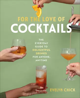 Pour l'amour des cocktails : L'amour des cocktails : Le guide quotidien des boissons délicieuses pour tout le monde, à tout moment - For the Love of Cocktails: The Everyday Guide to Delightful Drinks for Anyone, Anytime