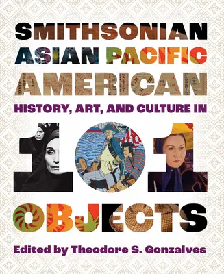 L'histoire, l'art et la culture de l'Asie-Pacifique américaine du Smithsonian en 101 objets - Smithsonian Asian Pacific American History, Art, and Culture in 101 Objects