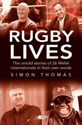 Rugby Lives : Les histoires de 26 internationaux gallois dans leurs propres mots - Rugby Lives: The Stories of 26 Welsh Internationals in Their Own Words