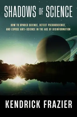 Les ombres de la science : Comment défendre la science, détecter les pseudosciences et dénoncer l'antiscience à l'ère de la désinformation - Shadows of Science: How to Uphold Science, Detect Pseudoscience, and Expose Antiscience in the Age of Disinformation