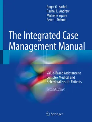 Manuel de gestion intégrée des cas : Une assistance basée sur la valeur pour les patients médicaux et de santé comportementale complexes - The Integrated Case Management Manual: Value-Based Assistance to Complex Medical and Behavioral Health Patients