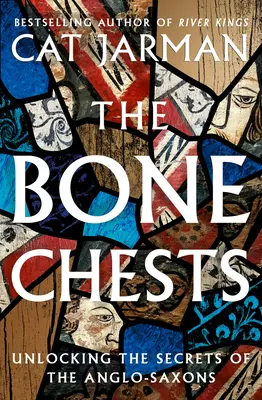 Bone Chests - Unlocking the Secrets of the Anglo-Saxons (en anglais) - Bone Chests - Unlocking the Secrets of the Anglo-Saxons