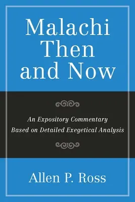 Malachie hier et aujourd'hui : Un commentaire expositoire basé sur une analyse exégétique détaillée - Malachi Then and Now: An Expository Commentary Based on Detailed Exegetical Analysis