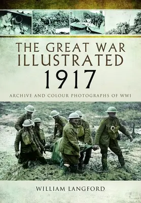 La Grande Guerre illustrée 1917 : Archives et photographies de la guerre mondiale - The Great War Illustrated 1917: Archive and Photographs of Wwi