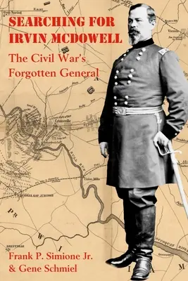 À la recherche d'Irvin McDowell : Le général oublié de la guerre de Sécession - Searching for Irvin McDowell: The Civil War's Forgotten General