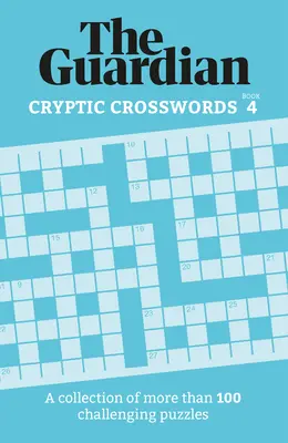 Guardian Cryptic Crosswords 4 : Une collection de plus de 100 énigmes stimulantes - Guardian Cryptic Crosswords 4: A Collection of More Than 100 Challenging Puzzles