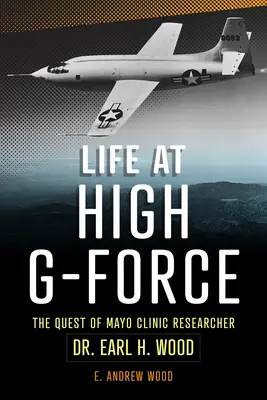 La vie à haute force G : La quête du Dr. Earl H. Wood, chercheur à la clinique Mayo - Life at High G-Force: The Quest of Mayo Clinic Researcher Dr. Earl H Wood