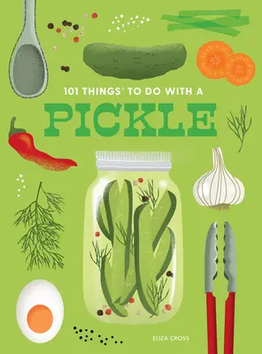 101 choses à faire avec un cornichon, nouvelle édition - 101 Things to Do with a Pickle, New Edition