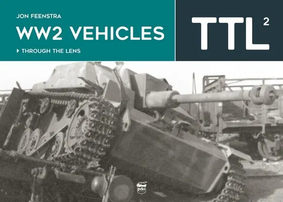 Véhicules de la Seconde Guerre mondiale : A travers l'objectif - Ww2 Vehicles: Through the Lens