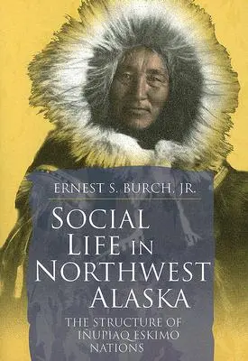 La vie sociale dans le nord-ouest de l'Alaska : La structure des nations esquimaudes inupiaq - Social Life in Northwest Alaska: The Structure of Inupiaq Eskimo Nations