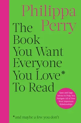 Le livre que vous voulez que tous ceux que vous aimez lisent : des conseils sains et avisés pour vous aider à naviguer dans vos relations les plus importantes. - The Book You Want Everyone You Love to Read: Sane and Sage Advice to Help You Navigate All of Your Most Important Relationships