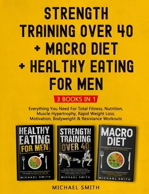 Strength Training Over 40 + MACRO DIET + Healthy Eating For Men : Tout ce dont vous avez besoin pour une remise en forme totale, la nutrition, l'hypertrophie musculaire, la perte de poids rapide. - Strength Training Over 40 + MACRO DIET + Healthy Eating For Men: Everything You Need For Total Fitness, Nutrition, Muscle Hypertrophy, Rapid Weight Lo