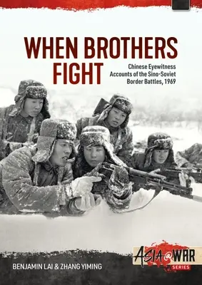 Quand les frères se battent : Témoignages chinois sur les batailles frontalières sino-soviétiques, 1969 - When Brothers Fight: Chinese Eyewitness Accounts of the Sino-Soviet Border Battles, 1969