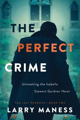Le crime parfait : Démasquer le vol de l'Isabella Stewart Gardner - The Perfect Crime: Unmasking the Isabella Stewart Gardner Heist