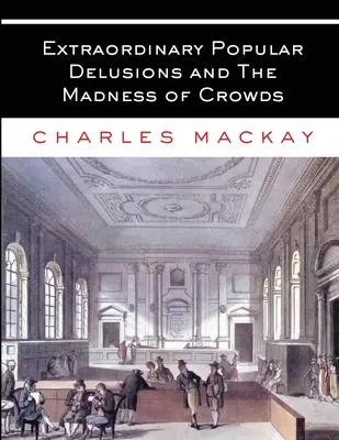 Les illusions populaires extraordinaires et La folie des foules : Tous les volumes - Complet et non abrégé - Extraordinary Popular Delusions and The Madness of Crowds: All Volumes - Complete and Unabridged