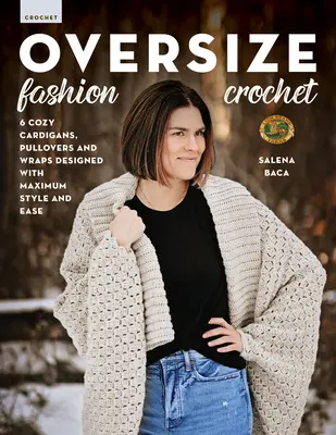 Oversize Fashion Crochet : 6 cardigans, pulls et écharpes douillets conçus avec un maximum de style et de facilité - Oversize Fashion Crochet: 6 Cozy Cardigans, Pullovers & Wraps Designed with Maximum Style and Ease