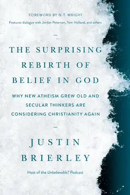 L'étonnante renaissance de la croyance en Dieu : Pourquoi le nouvel athéisme a vieilli et les penseurs laïques considèrent à nouveau le christianisme - The Surprising Rebirth of Belief in God: Why New Atheism Grew Old and Secular Thinkers Are Considering Christianity Again