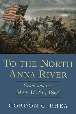 Vers la rivière North Anna : Grant et Lee, 13--25 mai 1864 - To the North Anna River: Grant and Lee, May 13--25, 1864