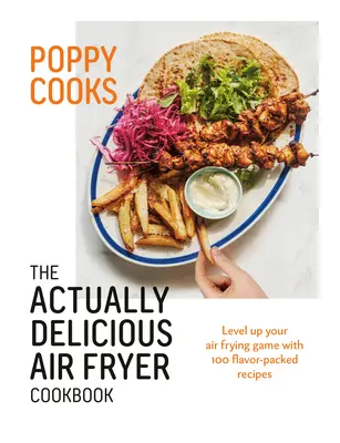 Poppy Cooks : The Actually Delicious Air Fryer Cookbook (Le livre de cuisine de la friteuse à air comprimé vraiment délicieux) - Poppy Cooks: The Actually Delicious Air Fryer Cookbook