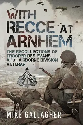 Avec la reconnaissance à Arnhem : Les souvenirs du soldat Des Evans - un vétéran de la 1ère division aéroportée - With Recce at Arnhem: The Recollections of Trooper Des Evans - A 1st Airborne Division Veteran