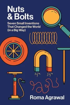 Sept petites inventions qui ont changé le monde en profondeur - Nuts and Bolts: Seven Small Inventions That Changed the World in a Big Way