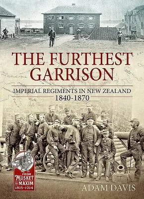 Garnison la plus éloignée - Régiments impériaux en Nouvelle-Zélande 1840-1870 - Furthest Garrison - Imperial Regiments in New Zealand 1840-1870