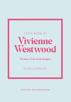 Le petit livre de Vivienne Westwood : L'histoire de la maison de couture emblématique - Little Book of Vivienne Westwood: The Story of the Iconic Fashion House