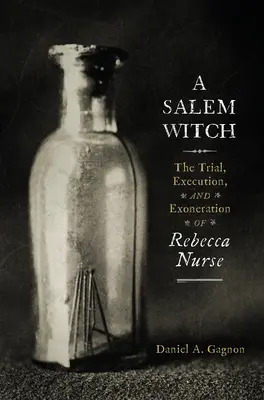 Une sorcière de Salem : Le procès, l'exécution et l'exonération de Rebecca Nurse - A Salem Witch: The Trial, Execution, and Exoneration of Rebecca Nurse