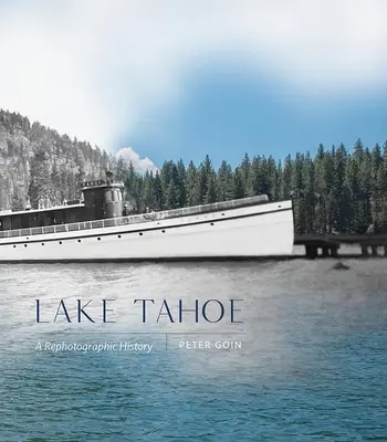 Lake Tahoe : Une histoire photographique - Lake Tahoe: A Rephotographic History