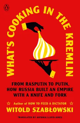 Ce qui se passe au Kremlin : De Raspoutine à Poutine, comment la Russie a construit un empire avec un couteau et une fourchette - What's Cooking in the Kremlin: From Rasputin to Putin, How Russia Built an Empire with a Knife and Fork