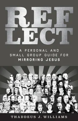 Réfléchir : Un guide personnel et pour les petits groupes pour refléter Jésus - Reflect: A Personal and Small Group Guide for Mirroring Jesus