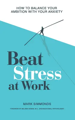 Vaincre le stress au travail : comment concilier vos ambitions et votre anxiété - Beat Stress at Work: How to Balance Your Ambition with Your Anxiety