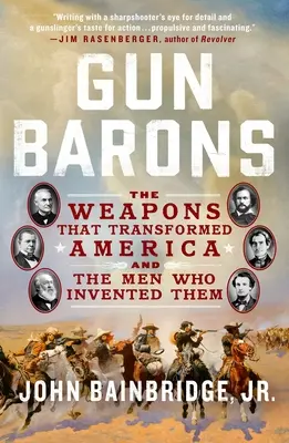 Les barons de l'armement : Les armes qui ont transformé l'Amérique et les hommes qui les ont inventées - Gun Barons: The Weapons That Transformed America and the Men Who Invented Them
