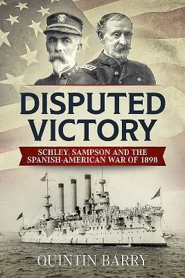 Victoire contestée : Schley, Sampson et la guerre hispano-américaine de 1898 - Disputed Victory: Schley, Sampson and the Spanish-American War of 1898