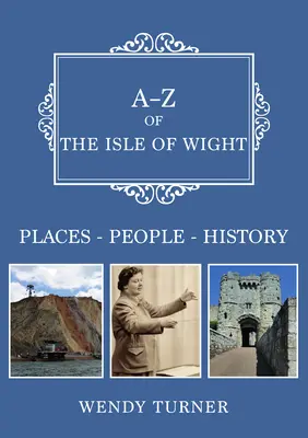 A-Z de l'île de Wight - Lieux-Personnes-Histoire - A-Z of the Isle of Wight - Places-People-History