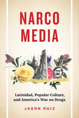 Narcomedia - Latinidad, Popular Culture, and America's War on Drugs (La latinité, la culture populaire et la guerre américaine contre la drogue) - Narcomedia - Latinidad, Popular Culture, and America's War on Drugs