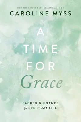 Un temps pour la grâce : Conseils sacrés pour la vie de tous les jours - A Time for Grace: Sacred Guidance for Everyday Life