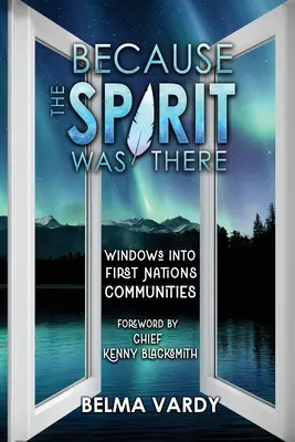 Parce que l'esprit était là : Fenêtres sur les communautés des Premières nations - Because the Spirit was There: Windows into First Nations Communities